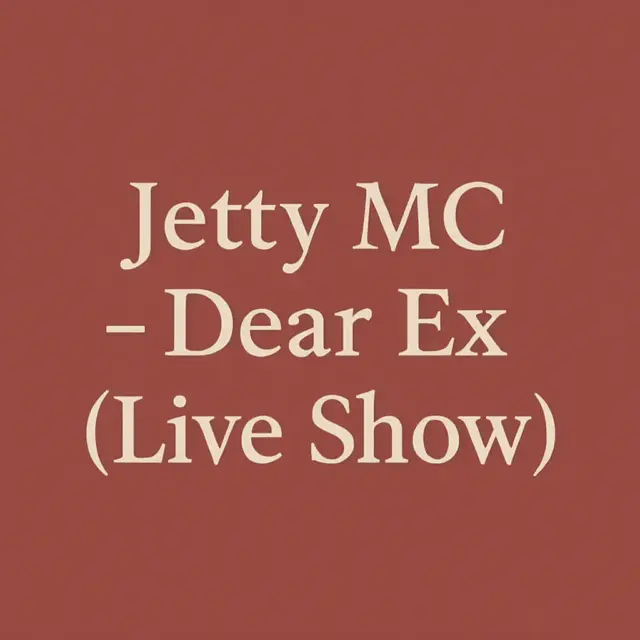 Jetty MC – Dear Ex (Live Show)